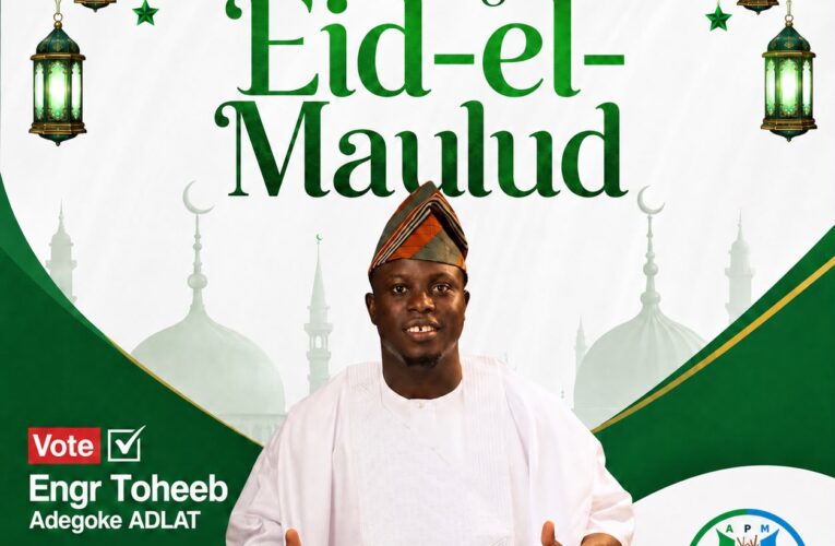 Eid-el-Maulud: Let Us Embrace the Prophet’s Teachings of Peace, Love and Unity — APM Candidate, Engr. Toheeb Adegoke ADLAT Felicitates Muslims
